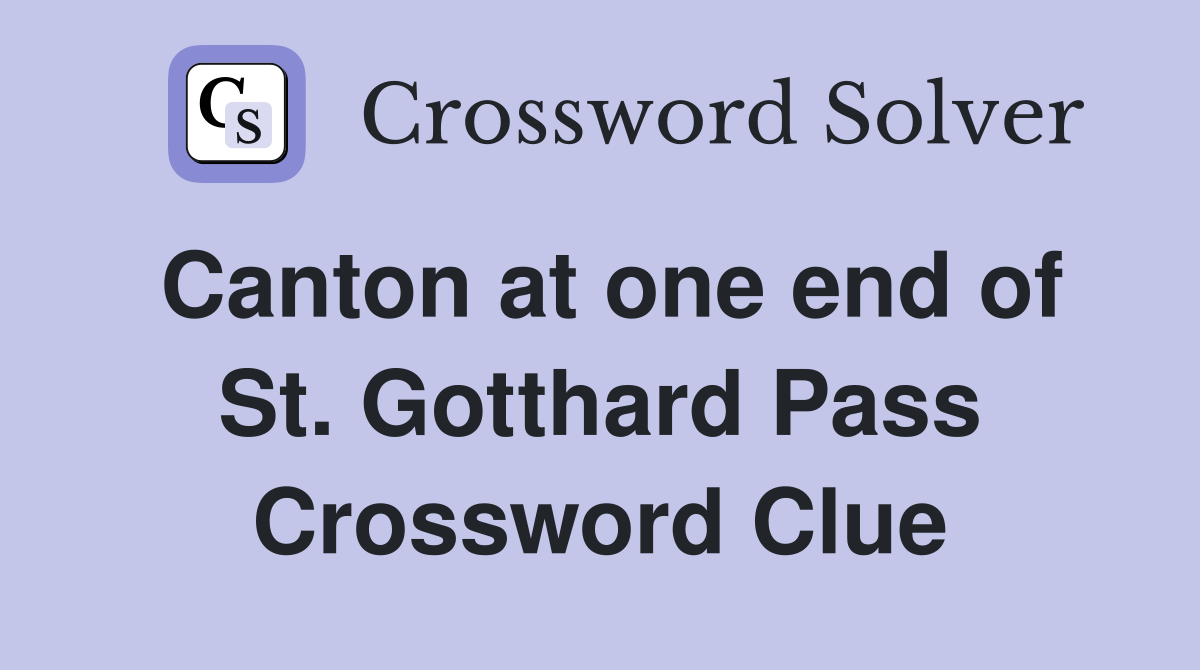 Canton at one end of St. Gotthard Pass Crossword Clue Answers